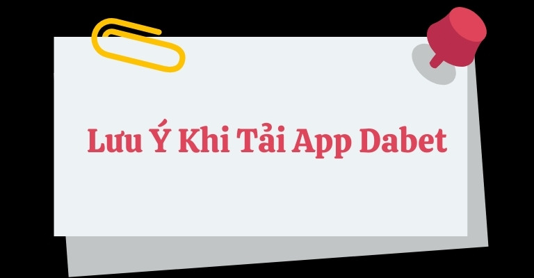 04 lưu ý quan trọng khi tải app Dabet cho tân thủ