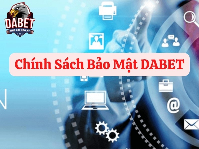 Chính sách bảo mật Dabet: Bảo mật - An toàn - Hiện đại