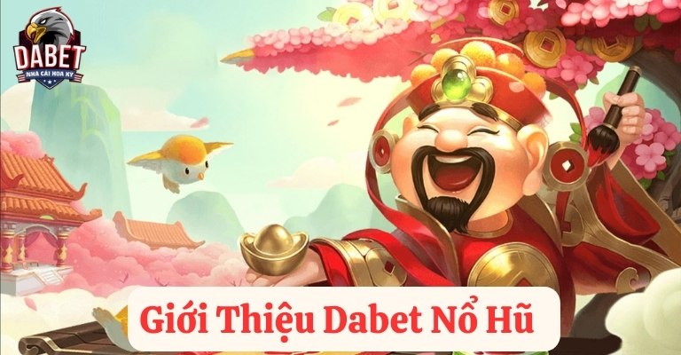 Giới thiệu sảnh Dabet nổ hũ lớn