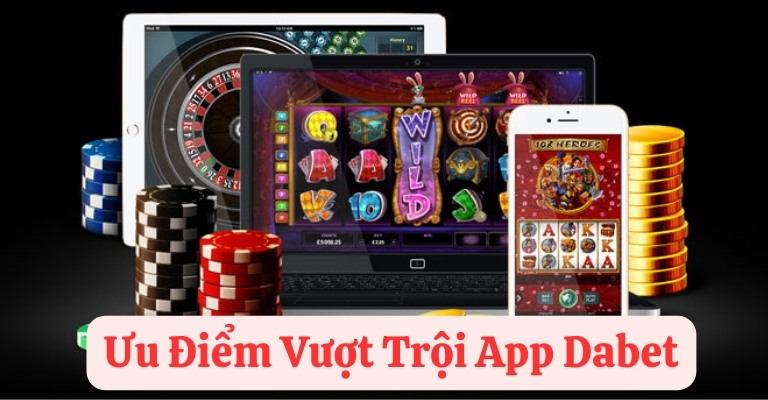 04 ưu điểm vượt trội của tải app dabet cho thiết bị di động so với PC