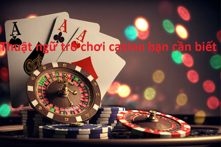 Thuật ngữ trò chơi casino bạn cần biết 