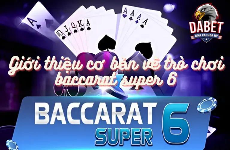 Giới thiệu cơ bản về trò chơi baccarat super 6