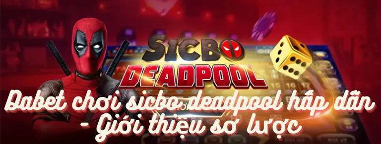 Dabet chơi sicbo deadpool hấp dẫn - Giới thiệu sơ lược