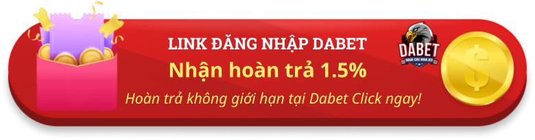 đăng nhập dabet hoàn trả không giới hạn 1.5%