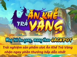 Trải nghiệm sản phẩm slot Ăn Khế Trả Vàng nhận ngay phần thưởng hấp dẫn nhất