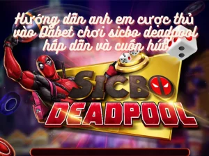 Hướng dẫn anh em cược thủ vào Dabet chơi sicbo deadpool hấp dẫn và cuốn hút