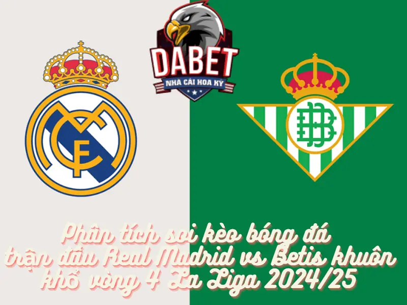 Phân tích soi kèo bóng đá trận đấu Real Madrid vs Betis khuôn khổ vòng 4 La Liga 2024/25