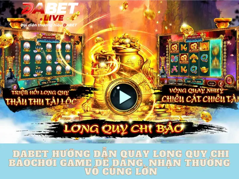 Dabet hướng dẫn quay long quy chi bảo - Chơi game dễ dàng, nhận thưởng vô cùng lớn