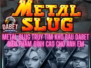 Metal slug truy tìm kho báu Dabet - Siêu phẩm đỉnh cao cho anh em