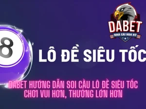 Dabet hướng dẫn soi cầu lô đề siêu tốc - Chơi vui hơn, thưởng lớn hơn