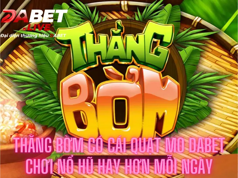 Thằng bờm có cái quạt mo Dabet - Chơi nổ hũ hay hơn mỗi ngàyThằng bờm có cái quạt mo Dabet - Chơi nổ hũ hay hơn mỗi ngày